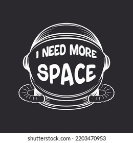 I Need More Space. Vector Astronaut Helmet with Quote. Black and White Monochrome Cosmonaut Mask for Space Exploration. Typography Quote Design for Wall Art, T-shirt Print, Poster