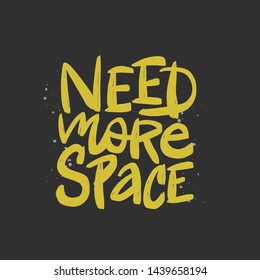 Need more space vector brush lettering. Hand drawn typography print for card, poster, textile, t-shirt, mug.