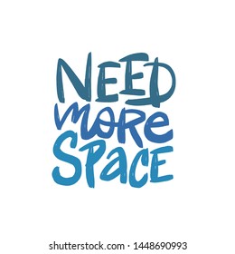 Need more space vector brush lettering. Hand drawn typography print for card, poster, textile, t-shirt, mug.