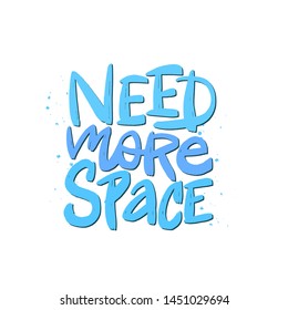 Need more space vector brush lettering. Hand drawn typography print for card, poster, textile, t-shirt, mug.