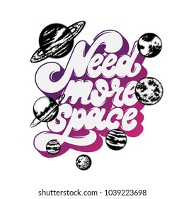 Need more space. Vector typography slogan with handwritten  lettering and hand drawn planets.  Template for card, poster, banner, print for t-shirt, pin and badge. 