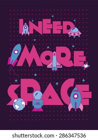 I Need More Space.Typographic Art and Flat Illustration for Poster Print ,Greeting Card ,T shirt apparel design.