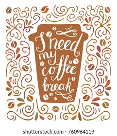 I need my coffee break. Colorful vector illustration with hand lettering and doodle loops, swrils and beans. Take away cup with positive quote. Poster, card, flier design with modern calligraphy