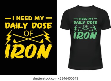 I Need My Daily Dose Of Iron Typography T Shirt Design