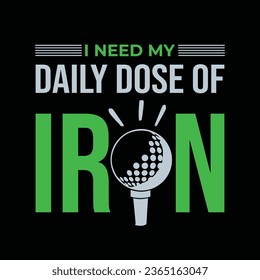 I need my daily dose of iron. Golf t shirt design. Sports vector illustration quote. Design for t shirt, typography, print, poster, banner, gift card, label sticker, flyer, mug design etc. Eps-10. POD