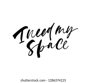 I need my space phrase. Hand drawn brush style modern calligraphy. Vector illustration of handwritten lettering. 