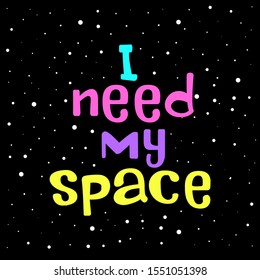 I NEED MY SPACE, SLOGAN PRINT VECTOR TEXT