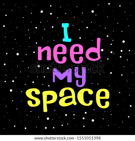 I NEED MY SPACE, SLOGAN PRINT VECTOR TEXT