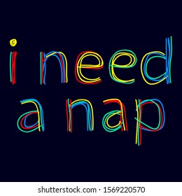 I need a nap - lettering is made of multi-colored curved lines as from a felt-tip pen or a writing pen. Red, blue, green, yellow colors. Doodle I need a nap for banners, posters and prints on clothing