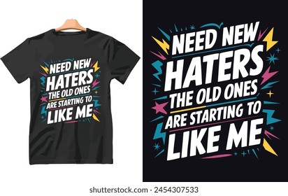 Need New Haters The Old Ones Are Starting To Like Me T-Shirt Design
