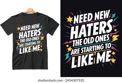 Need New Haters The Old Ones Are Starting To Like Me T-Shirt Design
