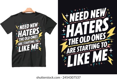 Need New Haters The Old Ones Are Starting To Like Me T-Shirt Design
