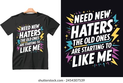 Need New Haters The Old Ones Are Starting To Like Me T-Shirt Design
