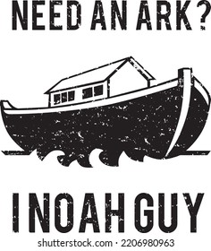 Need An Ark? I Noah Guy. Funny vector design.