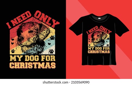 I need only my dog for Christmas TShirt. Christmas theme. Design element for poster, banner, card, flyer. Vector eps illustration