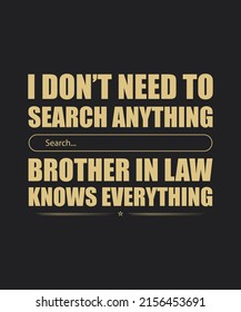 I don’t need to search for anything brother-in-law knows everything t-shirt design, brother-in-law design, brother-in-law typography, typography T-shirt design