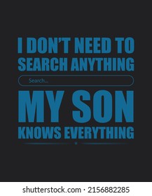 I don’t need to search for anything son knows everything t-shirt design, son design, son typography, typography T-shirt design
