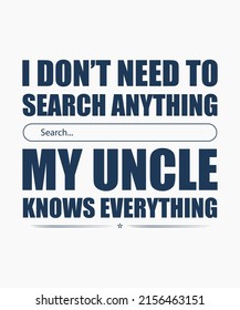 I don’t need to search for anything uncle knows everything t-shirt design, uncle design, uncle typography, typography T-shirt design