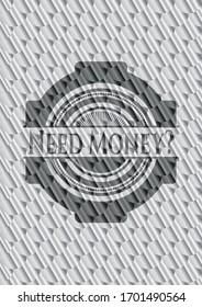 Need Money? shiny silver emblem. Scales pattern. Vector Illustration. Detailed.