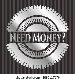 Need Money? silver emblem. Vector Illustration. Mosaic. 