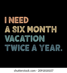 I Need A Six Month Vacation Twice A Year Funy Traveler Quote 