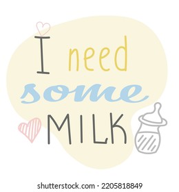 I need some milk quote. Hand drawn vector lettering. Cute concept for newborn textile design, card, milestone, sticker