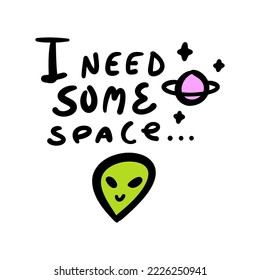 I need some space cute alien face cosmos astronomy funny quote vector clipart lettering. Calligraphy inspirational graphic design typography element. Hand written cartoon comic doodle style type