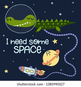 I need some space - Cute cartoon print with crocodile character in space. Handwritten quote, hand drawn doodle with space and planet. Doodle spaceship, lettering and design elements.