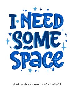 I need some space, hand drawn inspiring lettering phrase template. Isolated vector typography illustration.Space, cosmos themed design element. Bright quote for banner, print, poster purposes