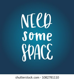 Need some space. Hand written lettering inscription positive quote, calligraphy vector illustration. Text sign slogan design for quote poster, greeting card, print, cool badge