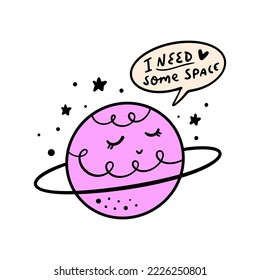 I need some space saying cute Saturn planet face cosmos astronomy funny quote vector clipart lettering. Calligraphy inspirational graphic design typography element. Hand written cartoon comic doodle