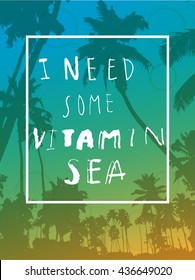 I Need Some Vitamin Sea. Modern calligraphic poster with coconut palm trees on colorful romantic sunset sky background and a white frame. Summer beach quote. Greeting card. Bold hand lettering. Vector