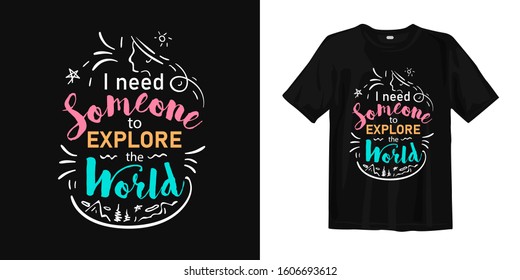 I need someone to explore the world. typography lettering t-shirt design and apparel. Quote. quotes about life, wisdom, uplifting, success, motivation, and inspiration.