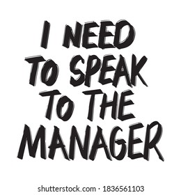 I Need To Speak To The Manager lettering text. Hand-drawn letters style typo.