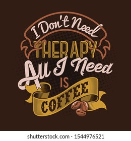 I don’t need therapy all I need is Coffee quotes. Coffee sayings & quotes