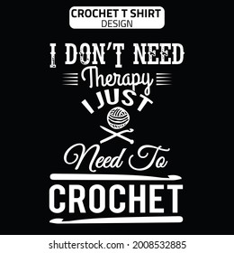 I DON’T NEED THERAPY I JUST NEED TO CRoCHET typography t shirt design . crochet design 