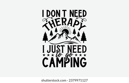 I don’t need therapy I just need to go camping - Camping t shirts design, Hand drawn lettering phrase, Calligraphy t shirt design, Templet, mugs, etc, Vector EPS Editable Files eps 10.
