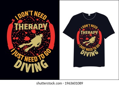 I Don’t Need Therapy I Just Need To Go Diving , T Shirt