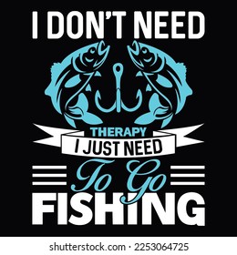 I Don’t Need Therapy I Just Need To Go Fishing