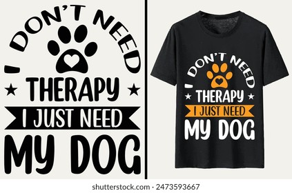 i don’t need therapy i just need my dog T-shirt, dog Typography T-shirt Design