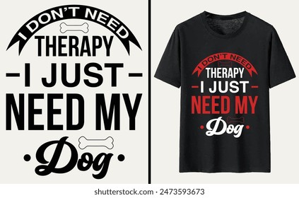 i don’t need therapy i just need my dog T-shirt, dog Typography T-shirt Design