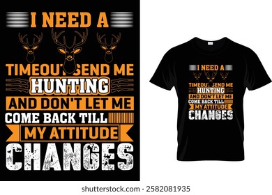 I Need A Timeout Send Me Hunting And Don't Let Me Come Back Till My Attitude Changes - T-Shirt Design 