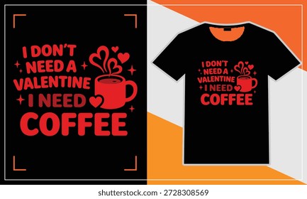 
I Don’t Need a Valentine I Need Coffee Funny Valentine T Shirt Vector Design
