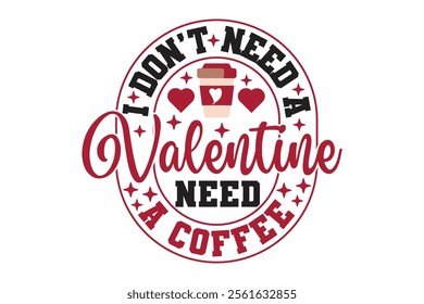  Don’t Need A Valentine Need a Coffee Valentine T-shirt Design