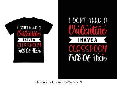 I Don’t Need A Valentine I Have A Classroom Full Of Them T-shirt Design, Valentine day T-shirt design Template