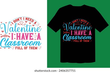 I Don’t I Need A Valentine I Have A Classroom Full Of Them T Shirt File