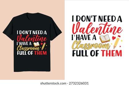 I Don’t Need a Valentine I Have a Classroom Full of Them Teacher Typography Vector Design