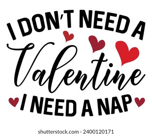  i don’t need a valentine i need a nap 
 Svg,Valentine's Day, Cricut,kiss me,be wine,love,14 february,happy valentines,sweet,daddy,heart,svg,Funny  