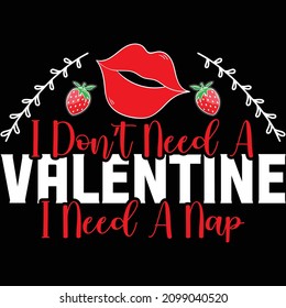 I don’t need a valentine I need a nap t shirt design, vector file.