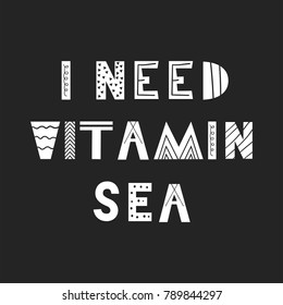 I need vitamin sea - Cute fun hand drawn nursery poster with lettering in scandinavian style. Monochrome vector illustration.